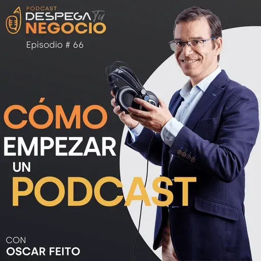 Cómo empezar un Podcast con Oscar Feito | Episodio #66