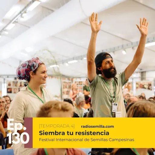 #130: Sembrando la resistencia, Festival Internacional de Semillas Campesinas