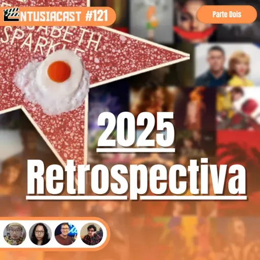 Retrospectiva 2025 (pt. 2) - EntusiaCast #121