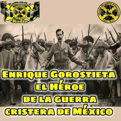 PodCast - Enrique Gorostieta. El Héroe de la guerra cristera de México