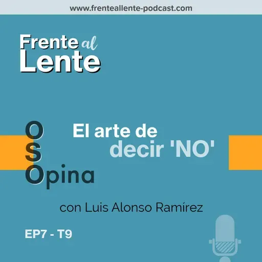 E7-T9 :: El arte de decir NO con Luis Alonso Ramírez