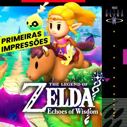 #95 Primeiras impressões de Zelda Echoes of Wisdom (SEM SPOILERS) | Podcast Nintendo