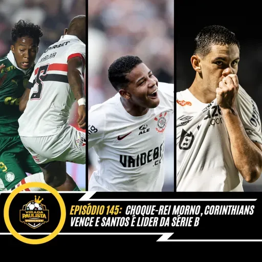 🎙️EP 145: CHOQUE REI MORNO, CORINTHIANS VENCE E SANTOS LÍDER DA SÉRIE B