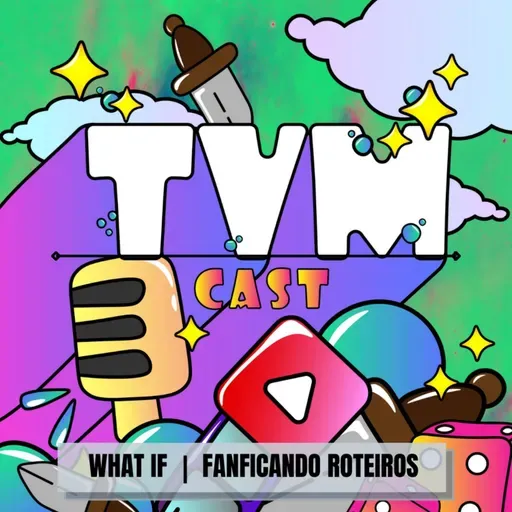 TVMCAST #58 - What if... ❘ Fanficando roteiros