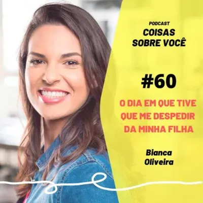 #60 - O dia em que tive que me despedir da minha filha