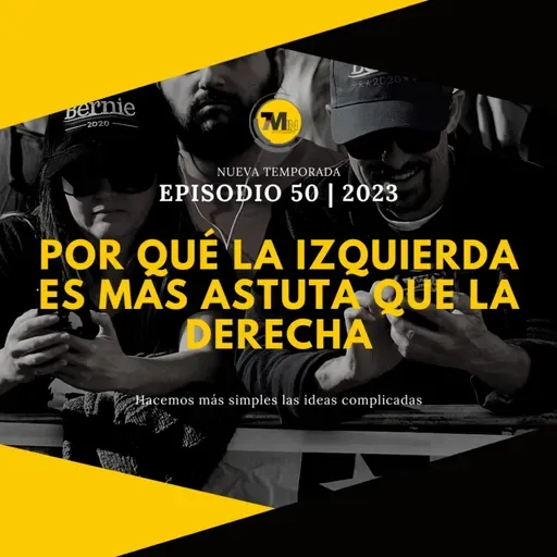 Por qué la izquierda es más astuta que la derecha, en época de elecciones | EPISODIO 50 | 2023 | 7Min Podcast