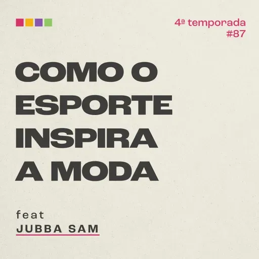 #87 - Como o esporte inspira a moda? com Jubba Sam | 4ª Temporada