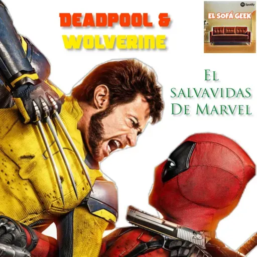 Episodio 10 (3T): Deadpool & Wolverine - El Salvavidas de Marvel.