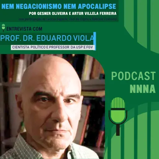 NNNA #167-Parte 2/2 -Entrevista com Prof. Eduardo Viola, Doutor em Ciência Política e Professor de Relações Internacionais na USP e FGV, por Gesner Oliveira e Artur Villela Ferreira