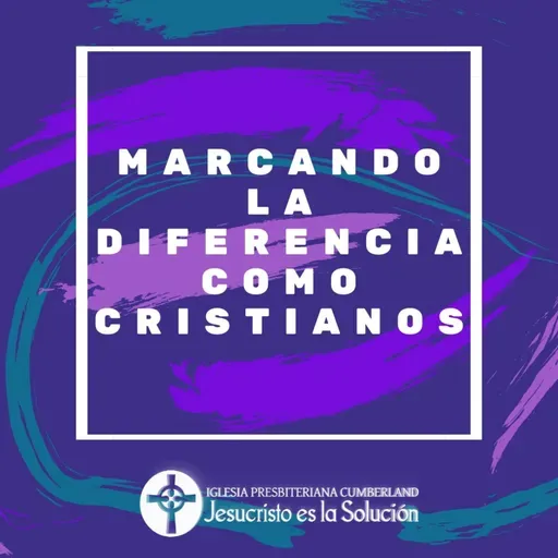 Episodio 107: Marcando la Diferencia como Cristianos