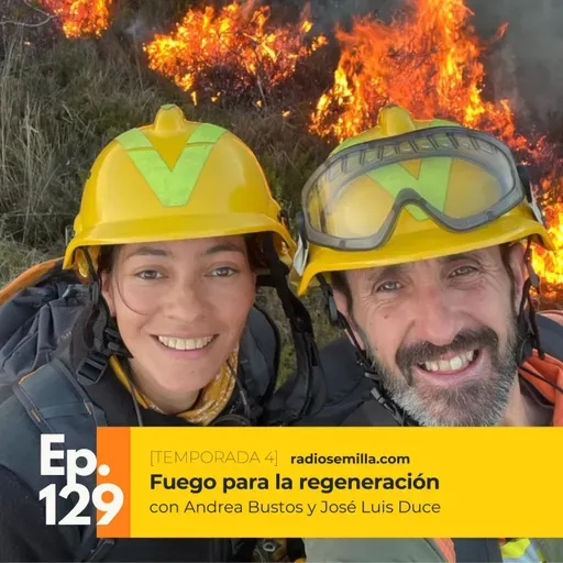 #129: Fuego para la regeneración, con Andrea Bustos y José Luis Duce