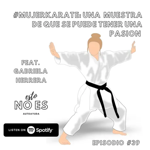 E39: #MujerKarate: el mejor ejemplo de que se puede tener una pasión Feat. Gabriela Herrera