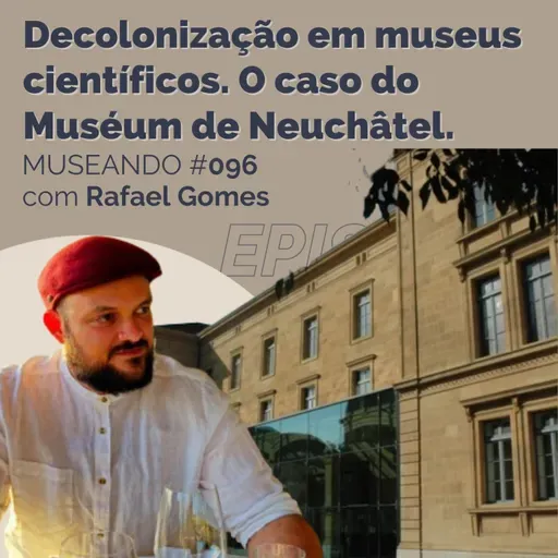 Museando #096: Decolonização em museus científicos, o caso do Muséum de Neuchâtel. - feat. Rafael Gomes