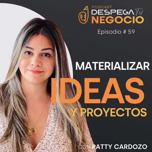 Cómo materializar tu idea de negocio con Patty Cardozo | Episodio #59