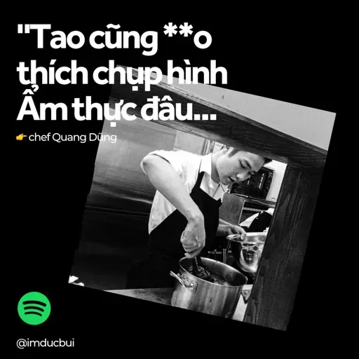 "Tao cũng **o thích chụp hình Ẩm thực đâu..." - Chef Quang Dũng