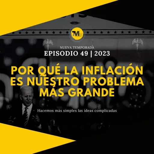 Por qué la inflación es nuestro problema más grande | EPISODIO 49 | 2023 | 7Min Podcast