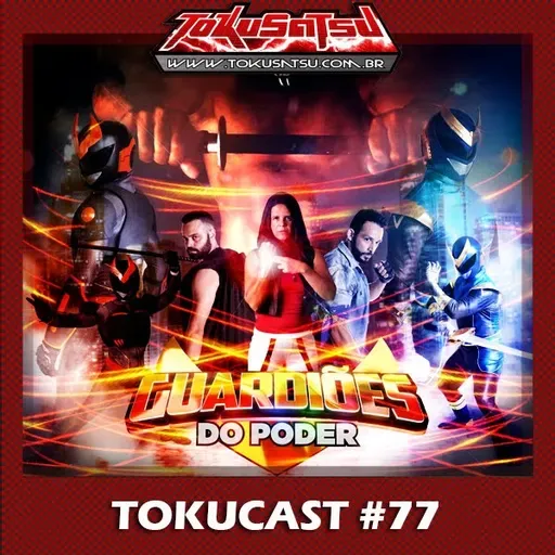 Tokucast #77 – Guardiões do Poder