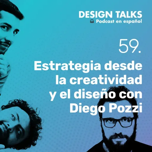 Estrategia desde la creatividad y el diseño con Diego Pozzi. Design Talks Podcast ep59