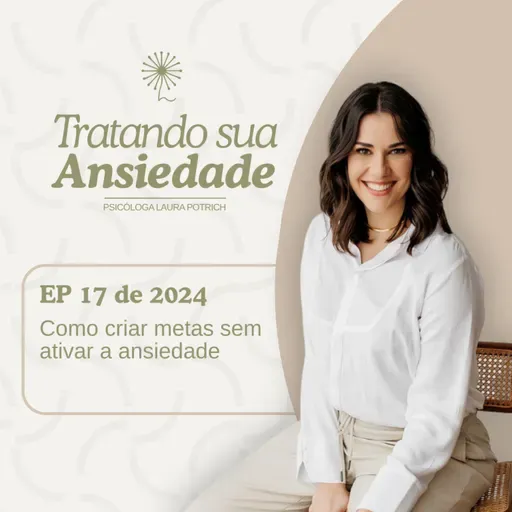 EP17 - 2024 - Como criar metas sem ativar a ansiedade