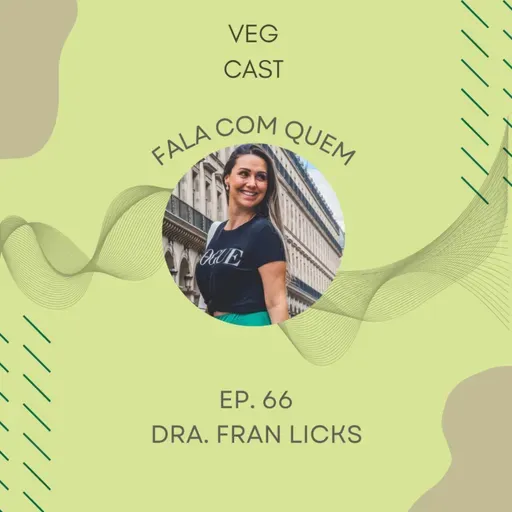 EP. 66 - FALA COM QUEM: Dra. Fran Licks