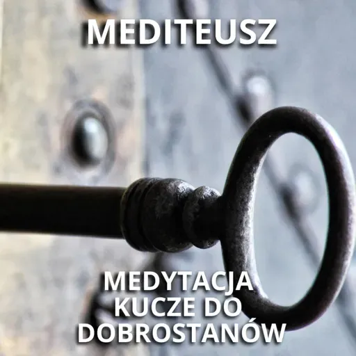 KLUCZE DO DOBROSTANÓW czyli MEDYTACJA SZCZĘŚLIWEGO ŻYCIA / MEDYTACJA PROWADZONA / SZCZĘŚCIE /