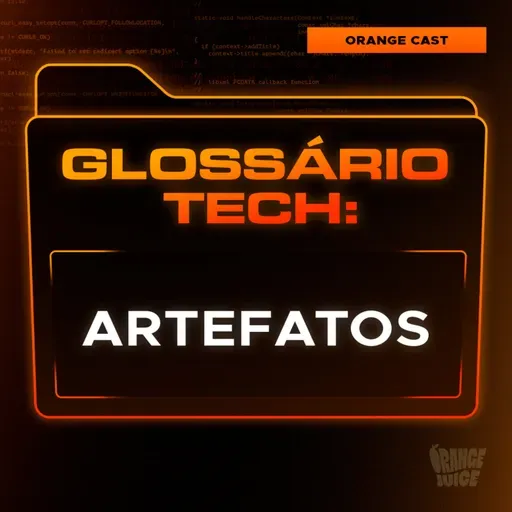 Artefatos | Glossário Tech da Orange Juice