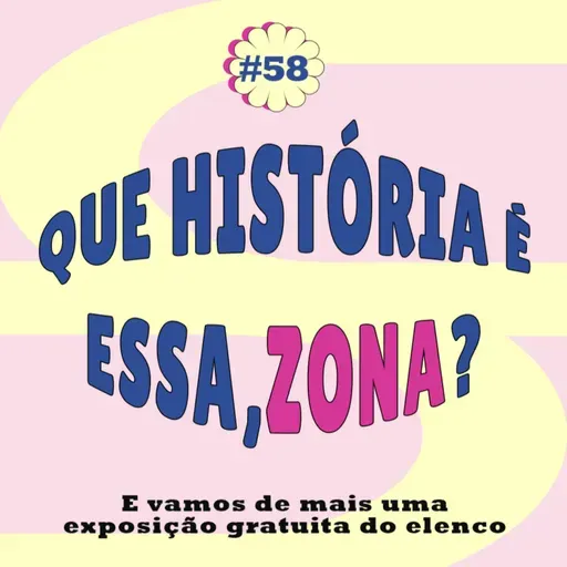 Episódio #58 - Que história é essa, Zona?