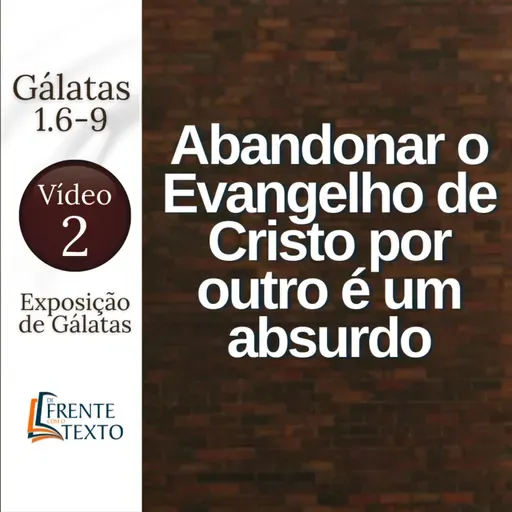 Abandonar o Evangelho de Cristo por outro é um absurdo. Gl 1.6-9