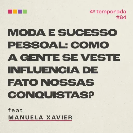 #84 - Como a gente se veste influencia de fato nossas conquistas? com Manuela Xavier | 4ª temporada