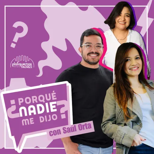 ¿Por qué nadie me dijo? - Es importante hacer trabajo personal para ser papá con Saúl Orta I Ep. 24