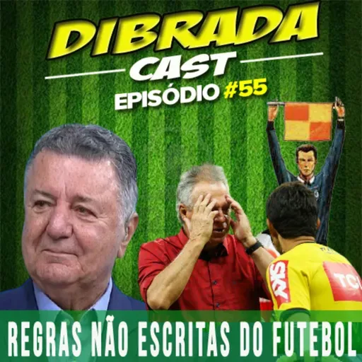 DIBRADA CAST #55 - REGRAS NÃO ESCRITAS DO FUTEBOL