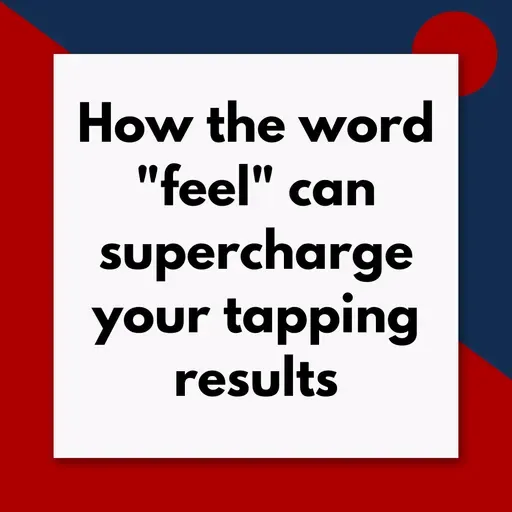 How the word "feel" can supercharge your tapping results (Pod #647)