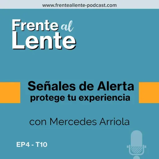 EP4-T10 :: Señales de alerta, protege tu experiencia con Mercedes Arriola