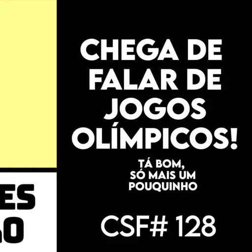 CHEGA DE FALAR DE OLIMPÍADAS! Tá bom.... só mais um pouquinho | CSF #128