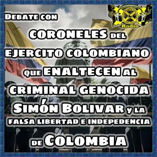 Debate con coroneles del ejercito colombiano que enaltecen al criminal genocida Simón Bolivar y la falsa libertad e indepedencia de Colombia