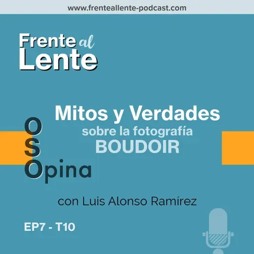 E7-T10 :: Mitos y Verdades sobre la fotografía Boudoir con Luis Alonso Ramírez