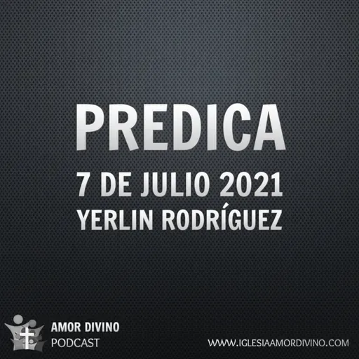 Predica | 07 de Julio 2021 | Yerlin Rodríguez | Iglesia Bíblica Amor Divino