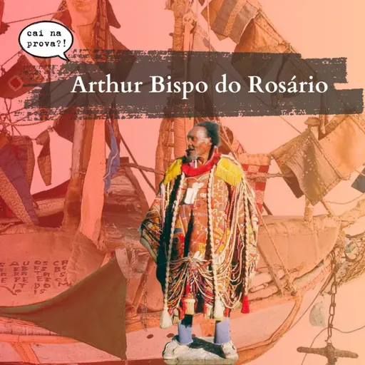 Episódio 58: Arthur Bispo do Rosário