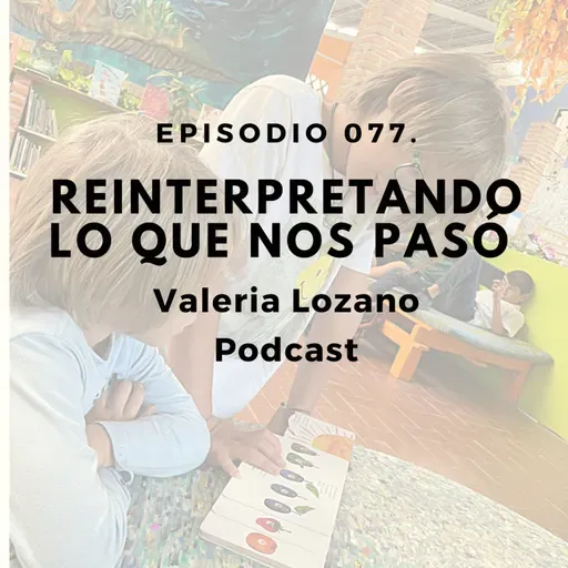 Episodio 077. Reinterpretando lo que nos pasó