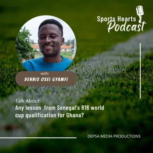 Episode 2 - Any lesson  from Senegal's R16 world cup qualification for Ghana?