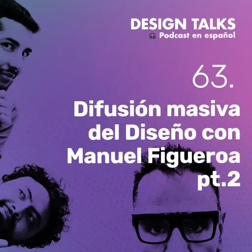 Difusión masiva del Diseño con Manuel Figueroa pt.2. Design Talks Podcast ep63