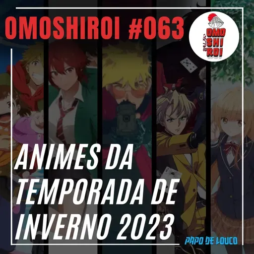 Omoshiroi #063 – Animes da temporada de inverno 2023