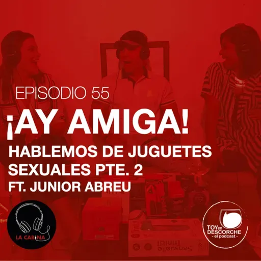 ¡Ay amiga! Hablemos de Juguetes Sexuales Parte 2, ft. Junior Abreu de Strip Factory