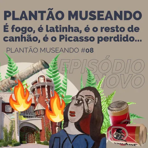 PLANTÃO MUSEANDO #08: É fogo, é latinha, é o resto de canhão, é o Picasso perdido...