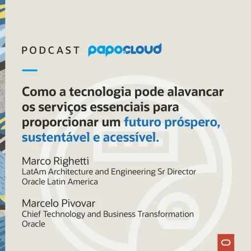 Papo Oracle Cloud T3 06 - Como a tecnologia pode alavancar os serviços essenciais para proporcionar um futuro próspero, sustentável e acessível