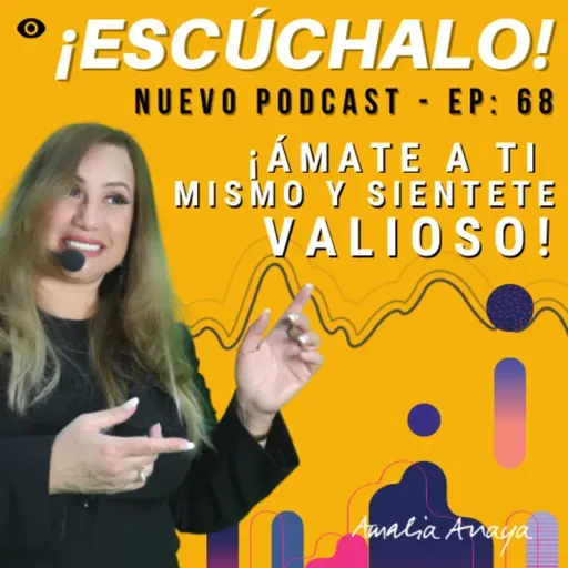 ÁMATE A TI MISMO Y SIENTETE VALIOSO. EP - 68