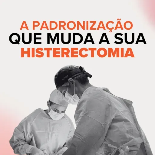 A padronização que muda a sua histerectomia