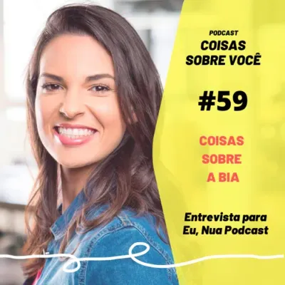 #59 - Coisas sobre a Bia - Entrevista para Eu, Nua Podcast