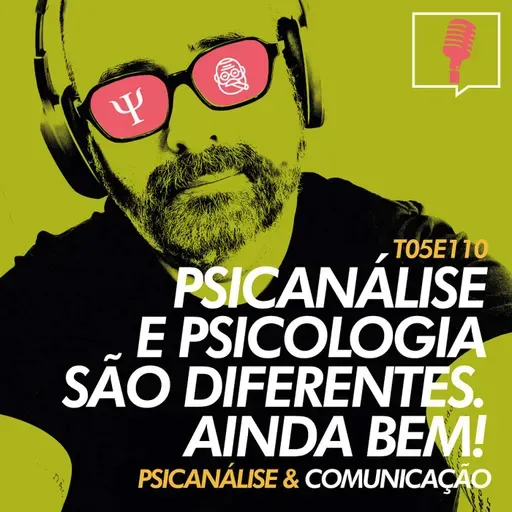 110 - Psicanálise e Psicologia são diferentes. Ainda bem!