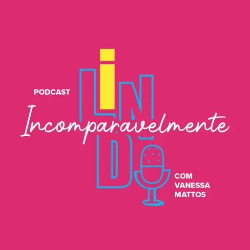 Podcast Incomparavelmente Lindo #219